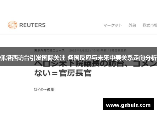 佩洛西访台引发国际关注 各国反应与未来中美关系走向分析